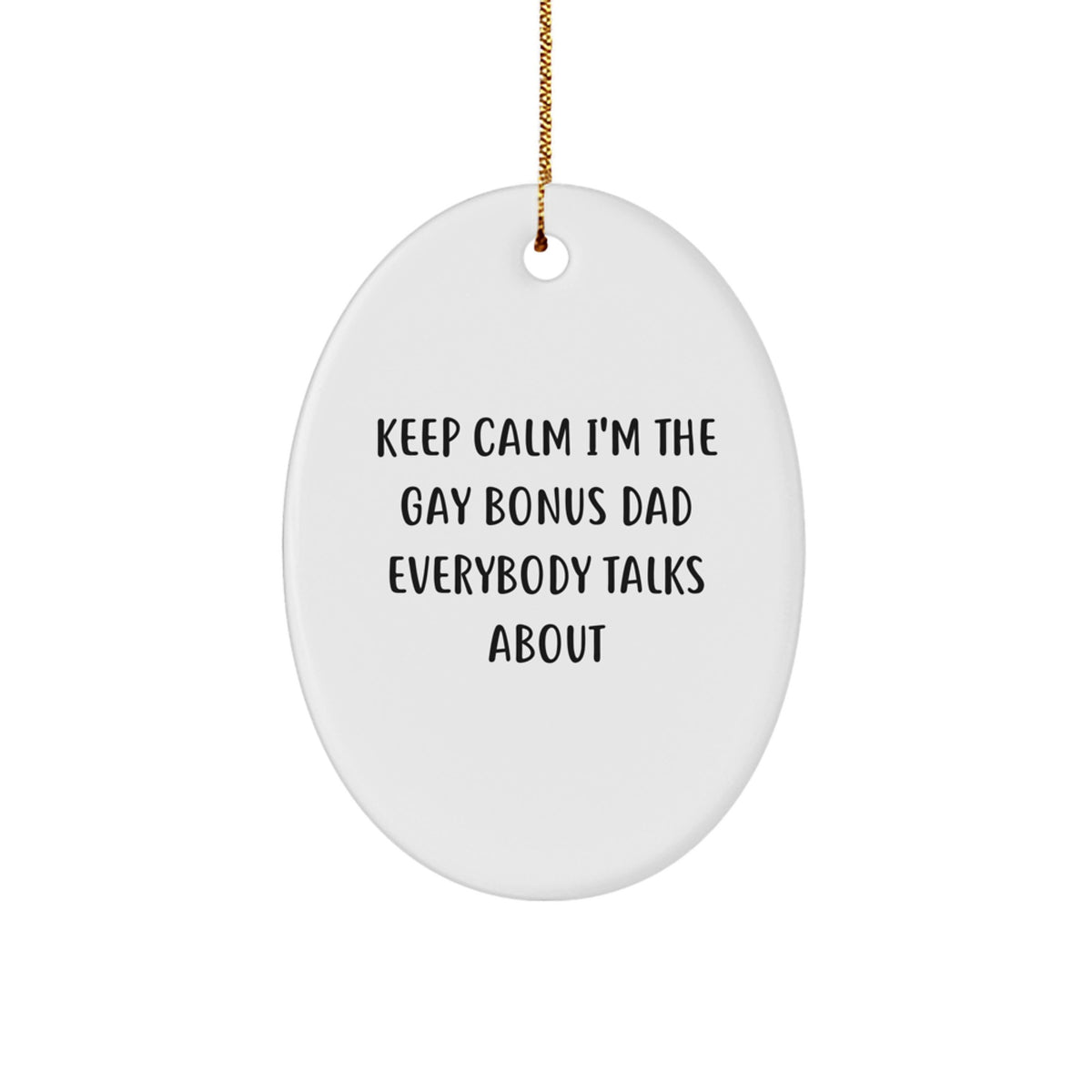 Funny Bonus Dad Gifts for Christmas - Oval Ornament 'Keep Calm I'm The Gay Bonus Dad Everybody Talks About' - Gifts from Family to Bonus Dad - Image 1