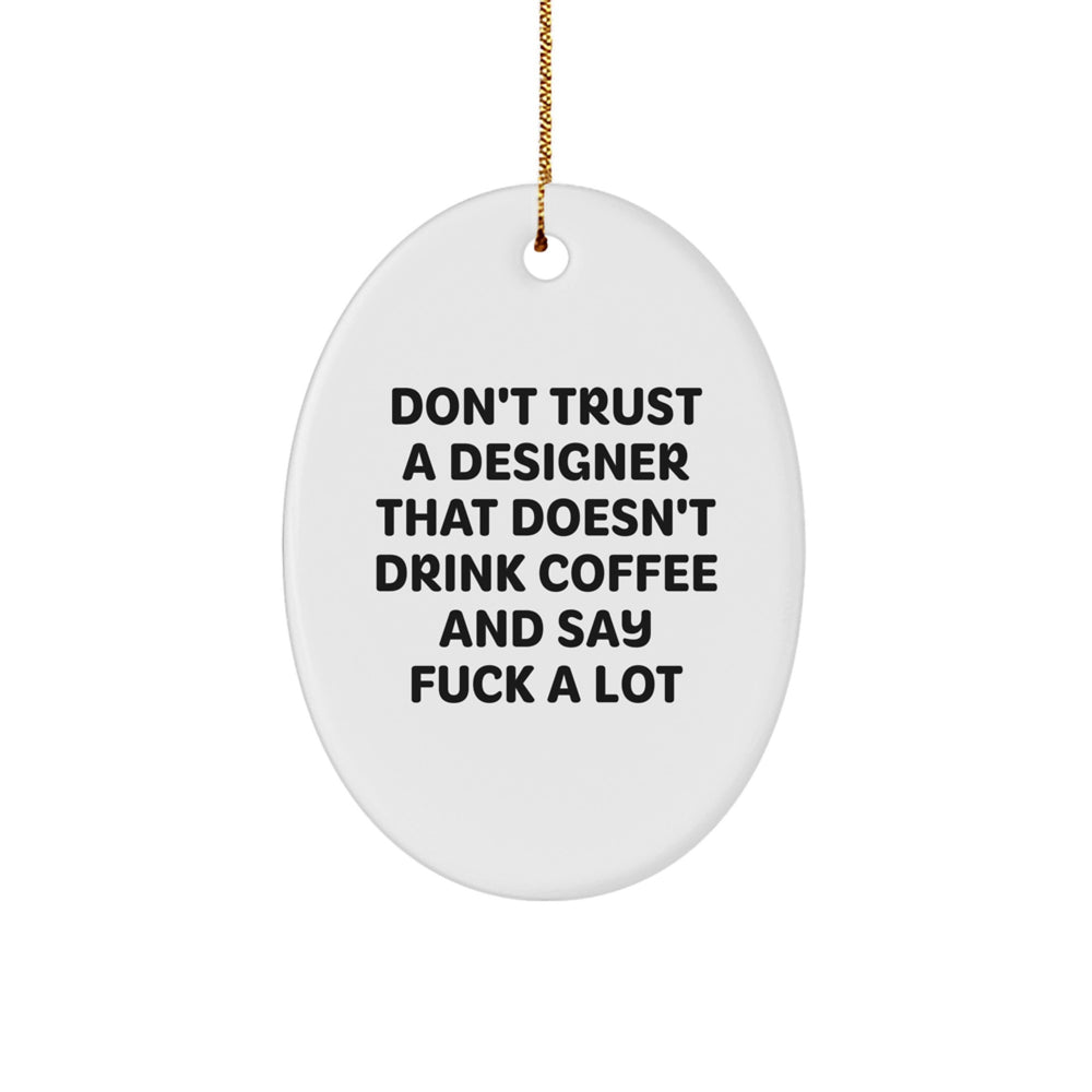 Funny Designer Gifts from Men for Christmas Unique Oval Ornament with 'Don't Trust A Designer That Doesn't Drink Coffee And Say F--k A Lot' - Image 1