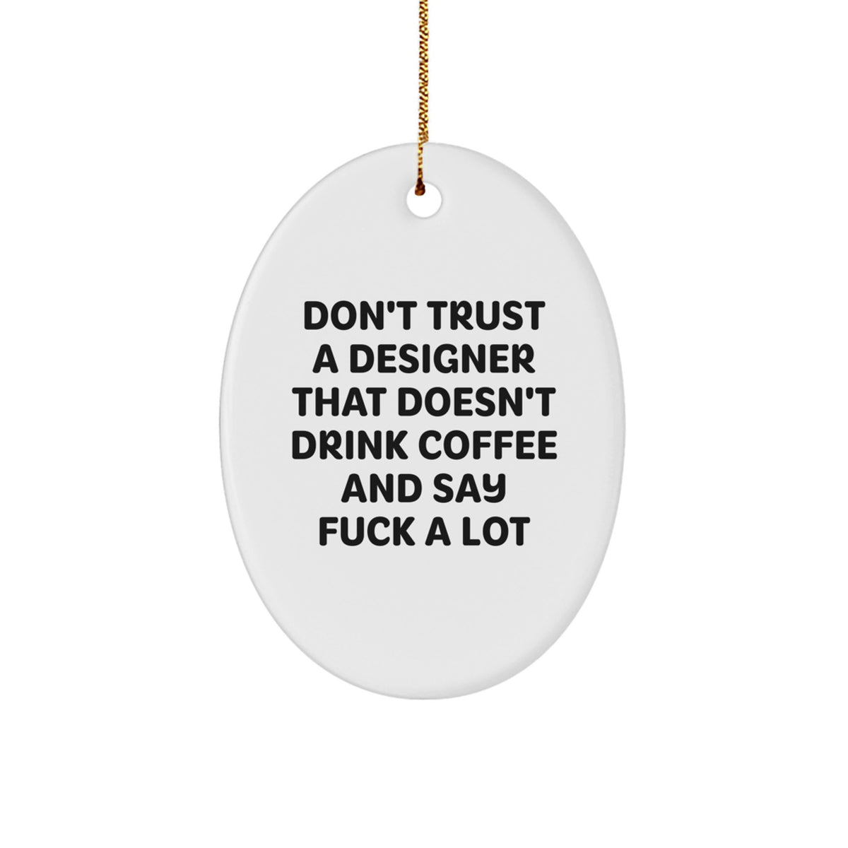Funny Designer Gifts from Men for Christmas Unique Oval Ornament with 'Don't Trust A Designer That Doesn't Drink Coffee And Say F--k A Lot' - Image 1