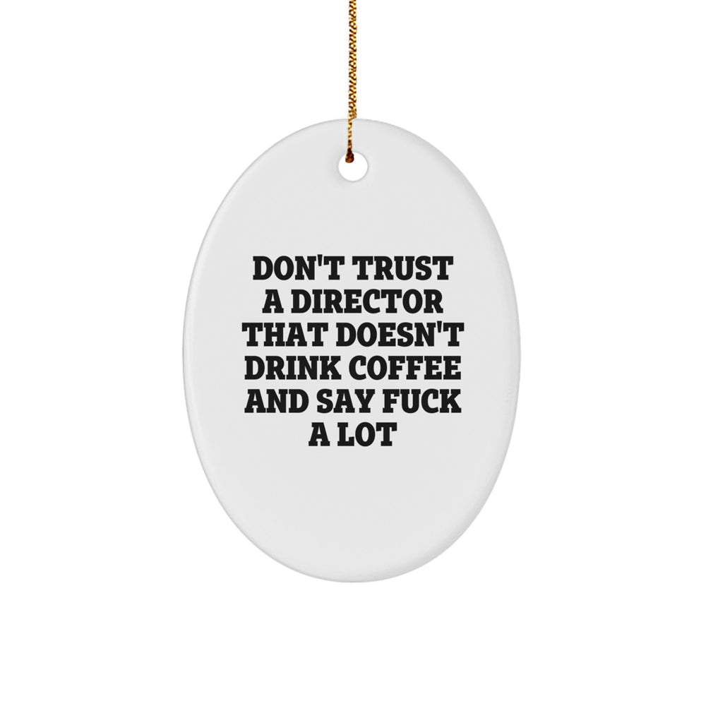 Funny Director Oval Ornament Gifts from Friends and Family - Don't Trust A Director That Doesn't Drink Coffee And Say F--k A Lot - Image 1