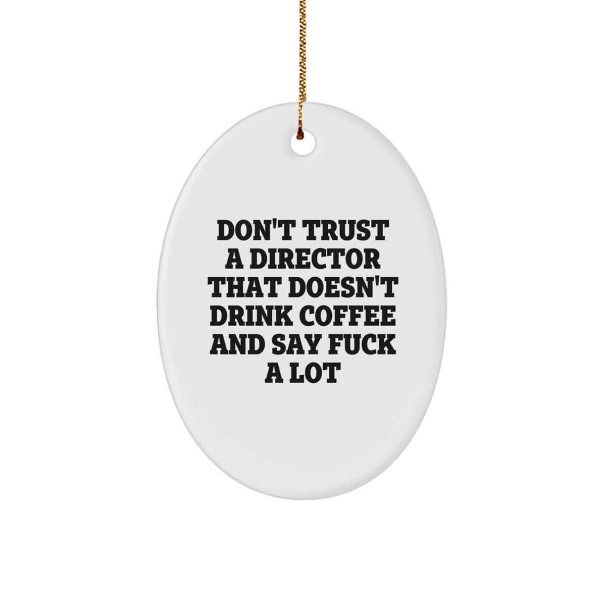 Funny Director Oval Ornament Gifts from Friends and Family - Don't Trust A Director That Doesn't Drink Coffee And Say F--k A Lot - Image 1