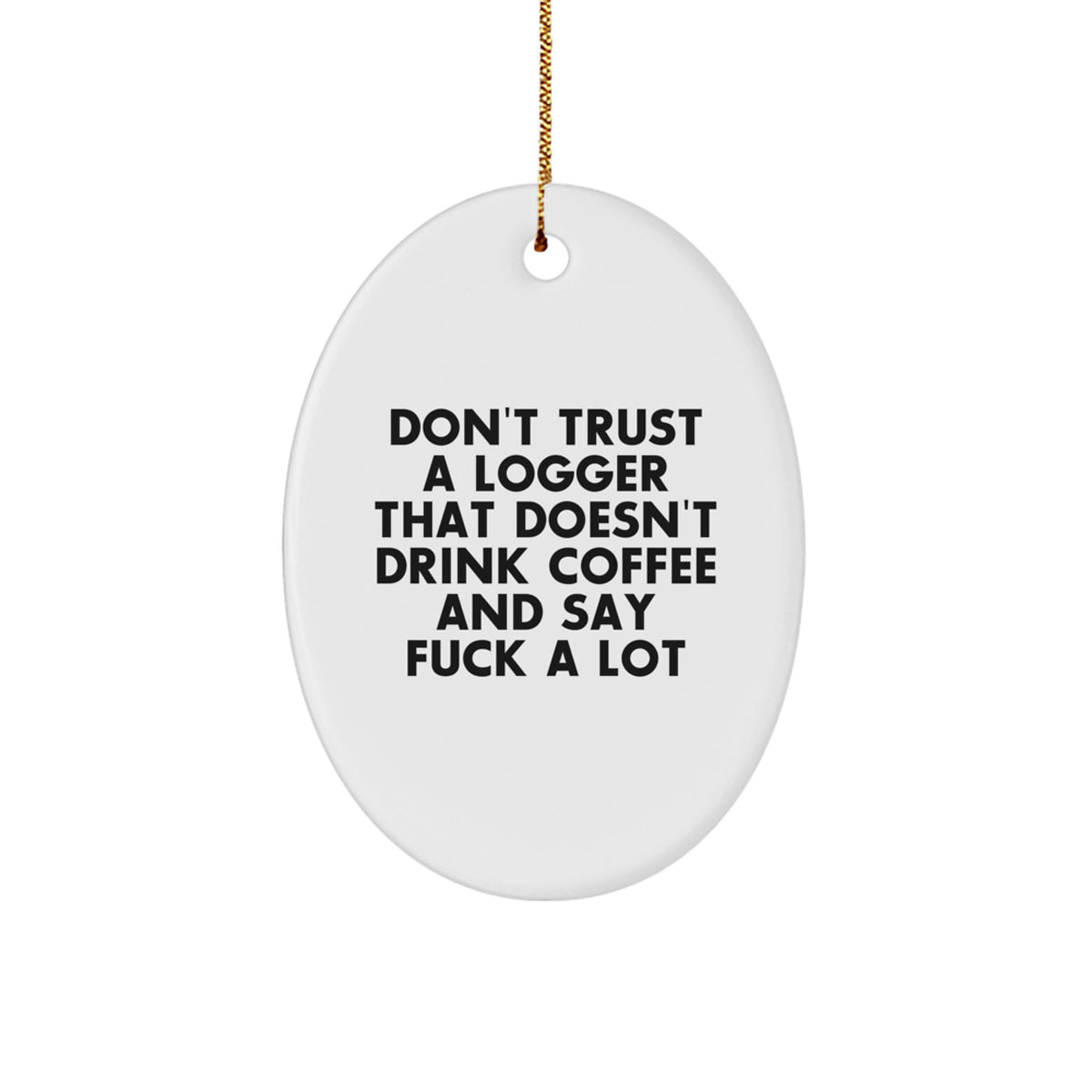 Funny Logger Gifts - Oval Ornament, Christmas Unique Gifts from Men to Logger Friends - Image 1