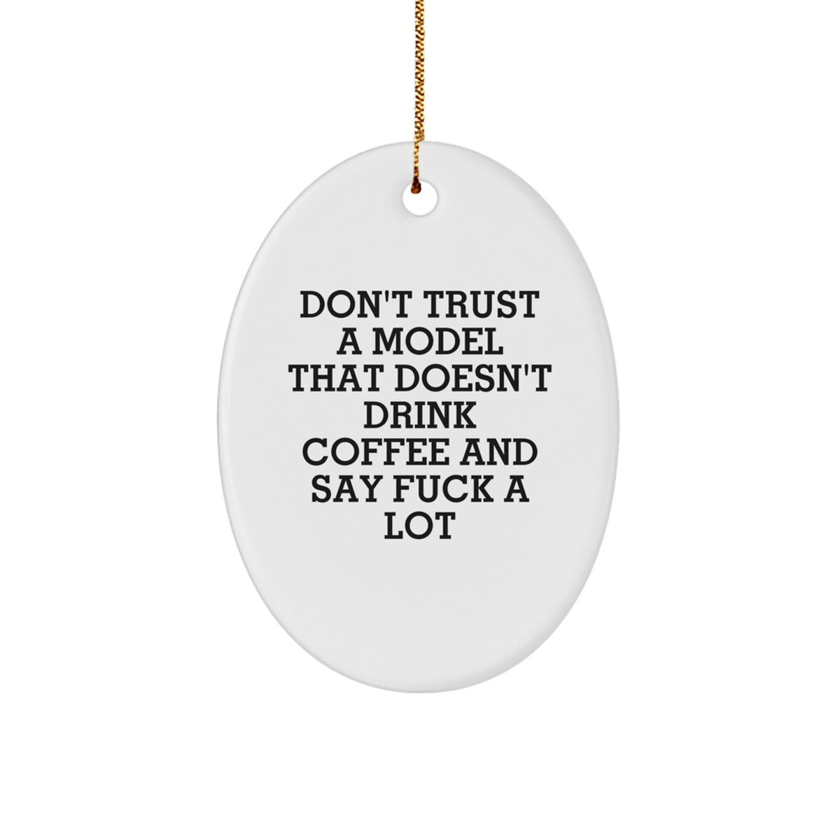 Funny Model Gifts: Oval Ornament for Christmas from Friends to Model - 'Don't Trust A Model That Doesn't Drink Coffee And Say F--k A Lot' Quote - Image 1