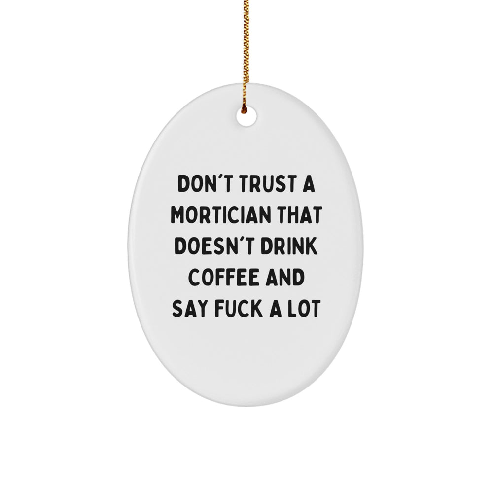 Funny Mortician Gifts - Oval Ornament for Christmas with 'Don't Trust A Mortician That Doesn't Drink Coffee And Say F--k A Lot' - Gifts from Friends and Family - Image 1