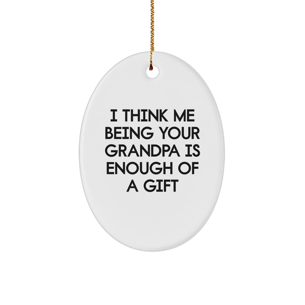 Funny Grandpa Oval Ornament Gifts from Family - I Think Me Being Your Grandpa Is Enough Of A Gift, Unique Christmas Unique Gifts for Grandpa, Oval Ornament Decoration - Image 1