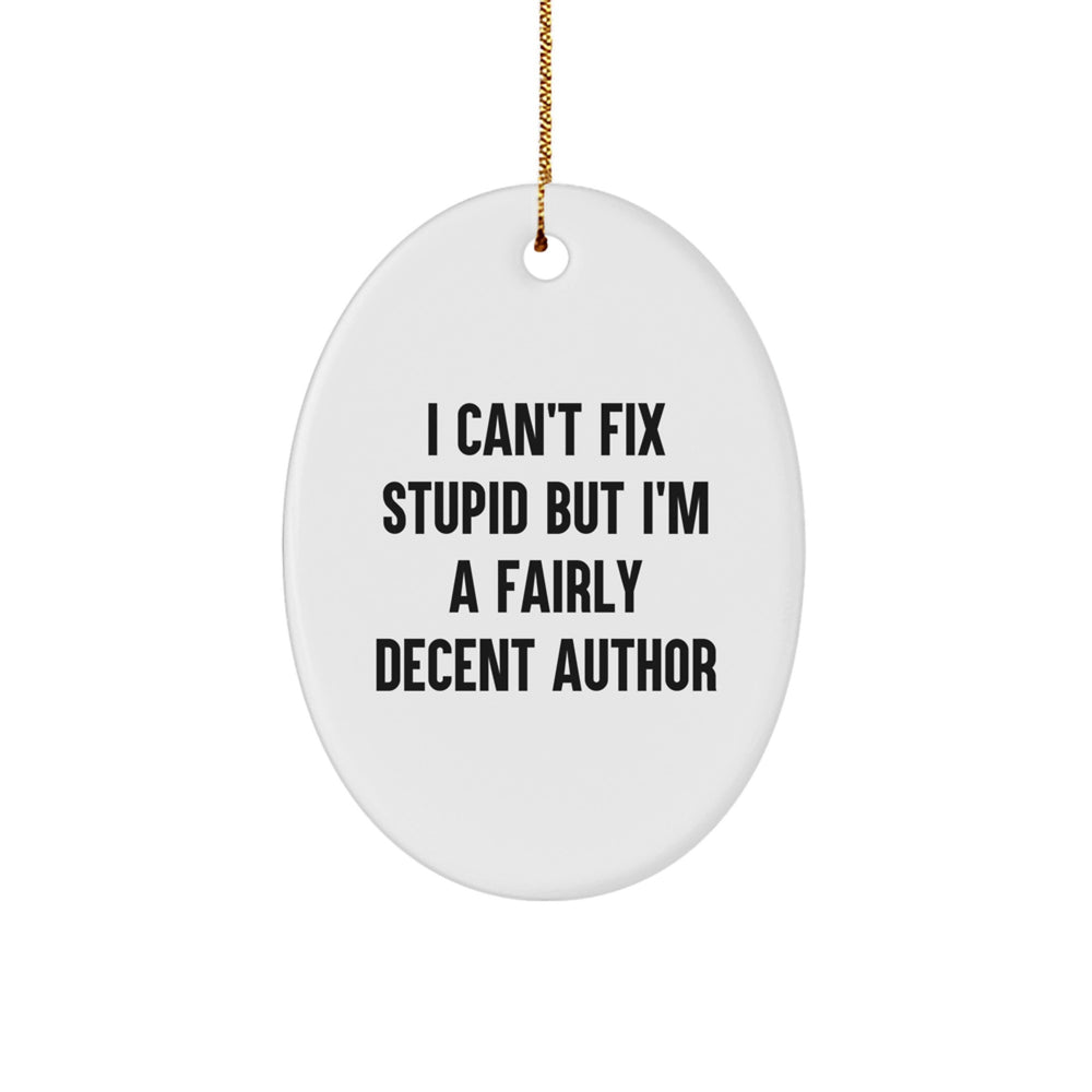 Gifts from Family and Friends for Author Christmas Unique Oval Ornament with Funny Quote - I Can't Fix Stupid But I'm A Fairly Decent Author - Image 1