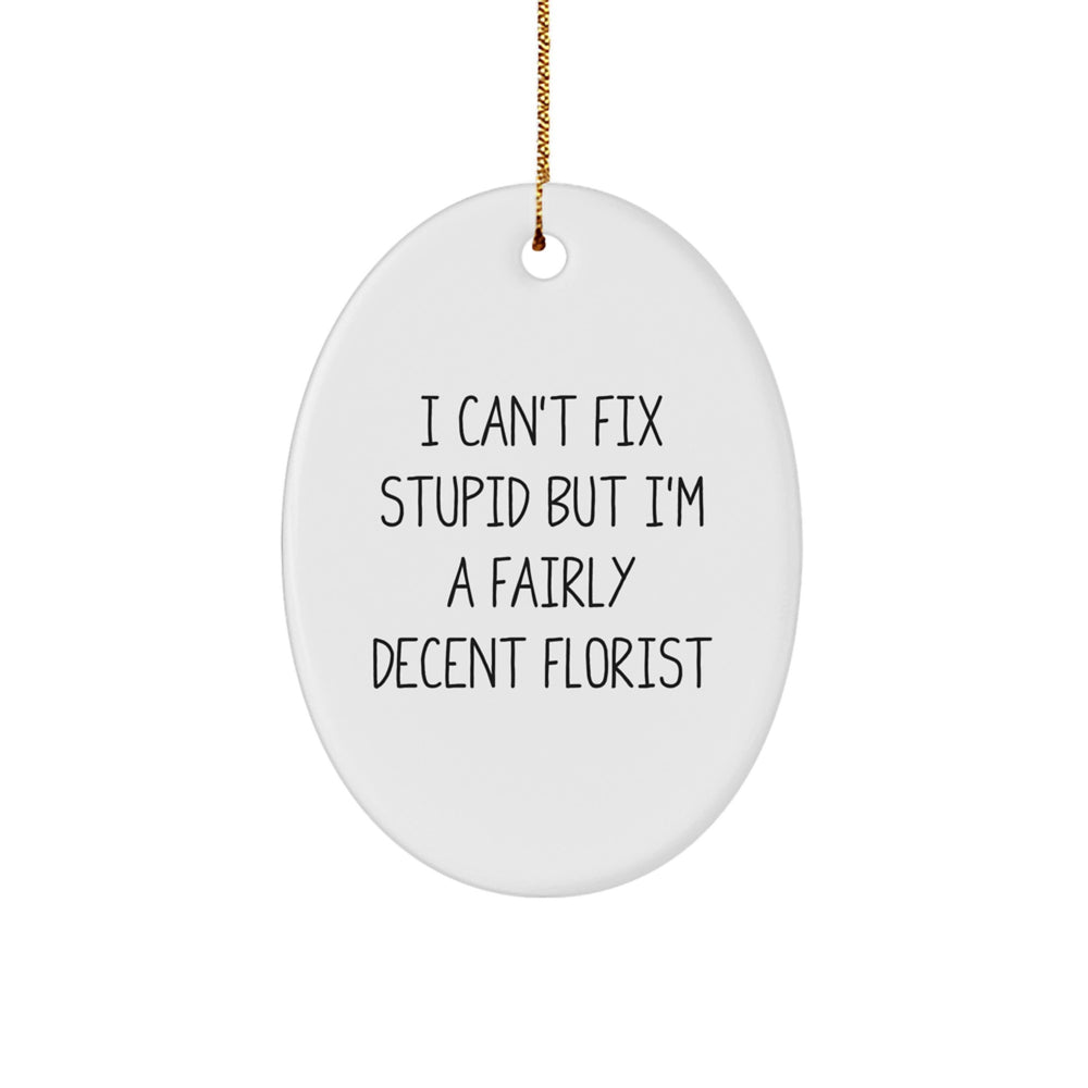 Funny Florist Gifts from Men, Women or Friends - Oval Ornament I Can't Fix Stupid But I'm A Fairly Decent Florist Christmas Decorations for Florists - Image 1