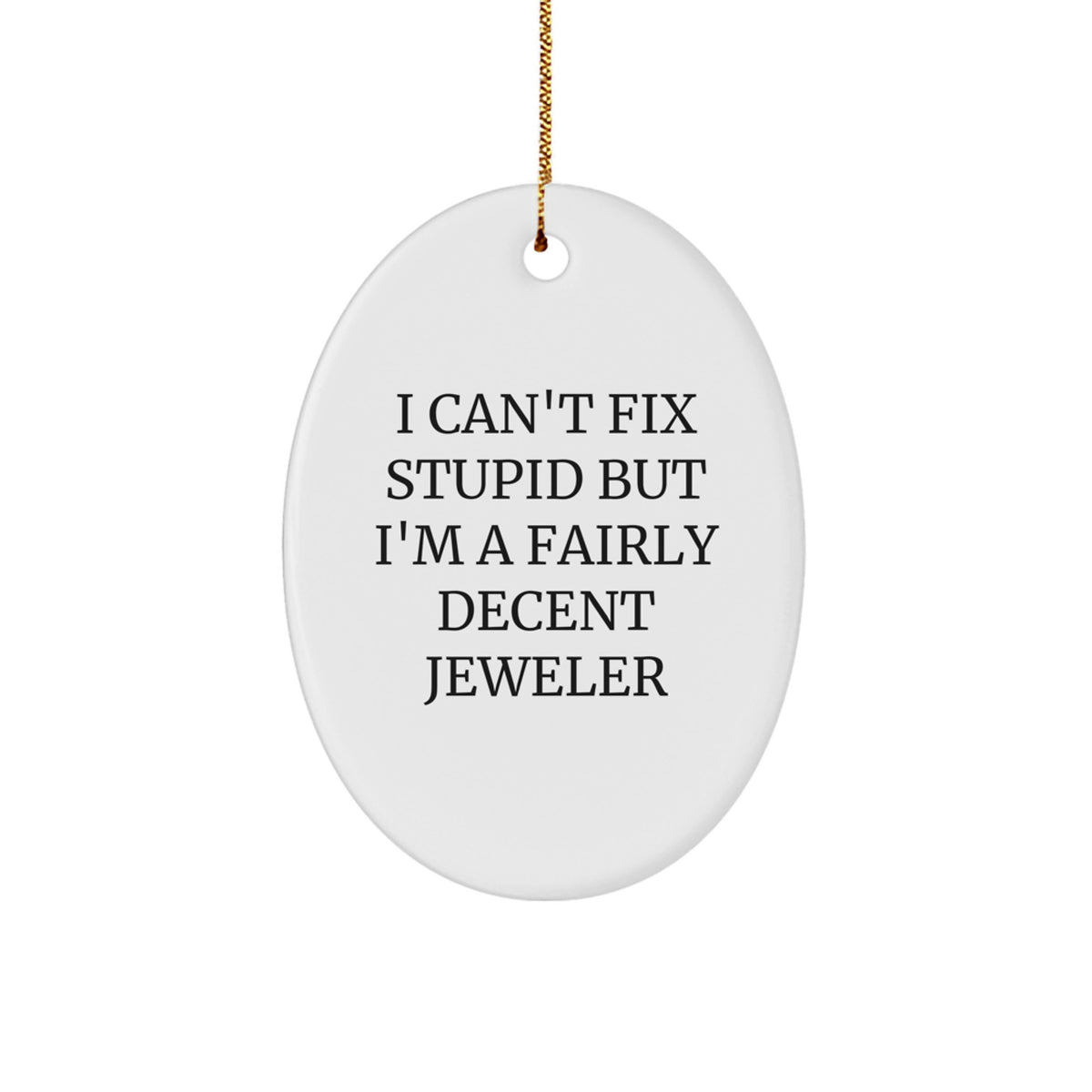 Funny Jeweler Oval Ornament Gifts from Men to Women Friends Colleagues Family - 'I Can't Fix Stupid But I'm A Fairly Decent Jeweler' Christmas Unique Gifts - Image 1