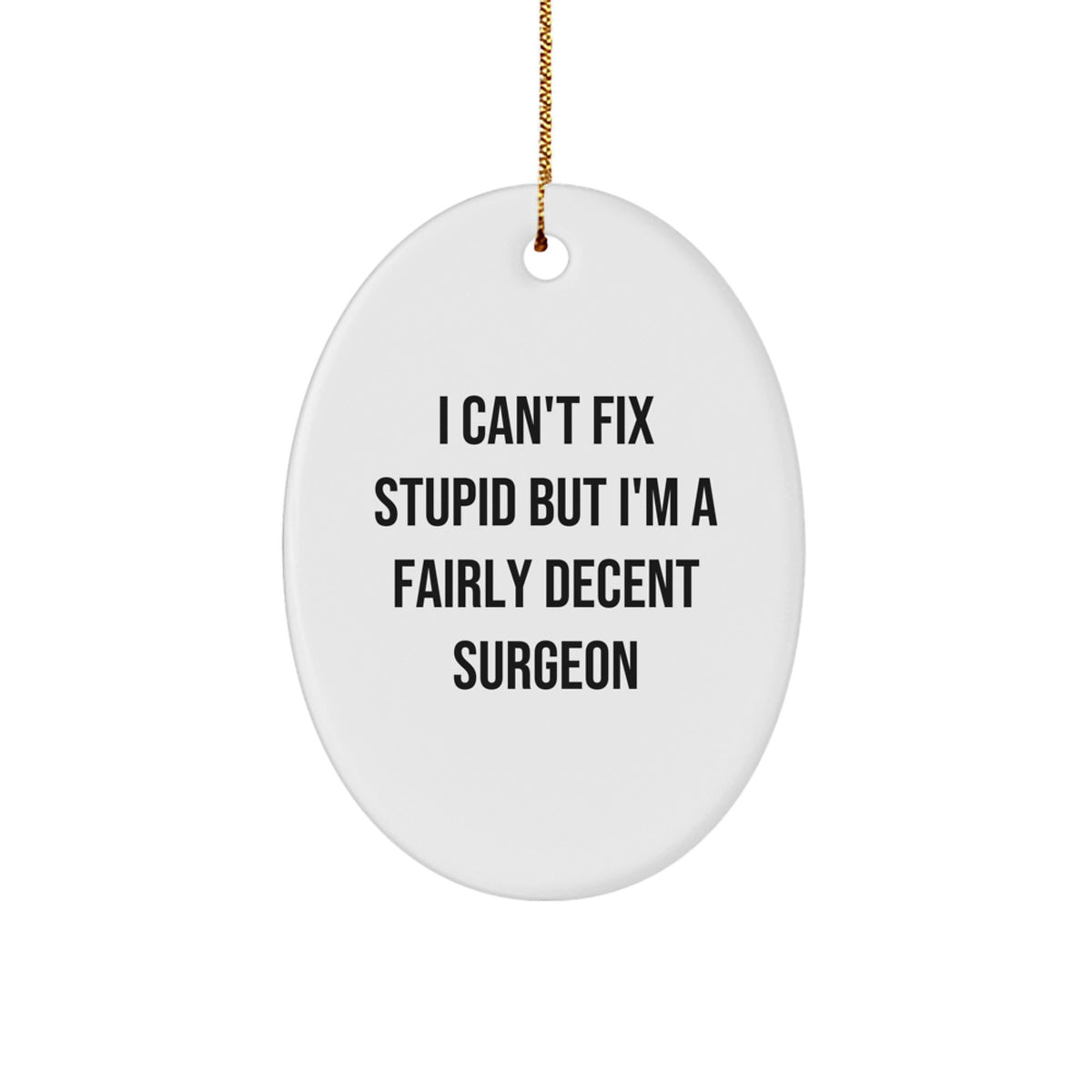 Funny Surgeon Christmas Oval Ornament Gifts from Friends for Surgeon, I Can't Fix Stupid But I'm A Fairly Decent Surgeon - Image 1