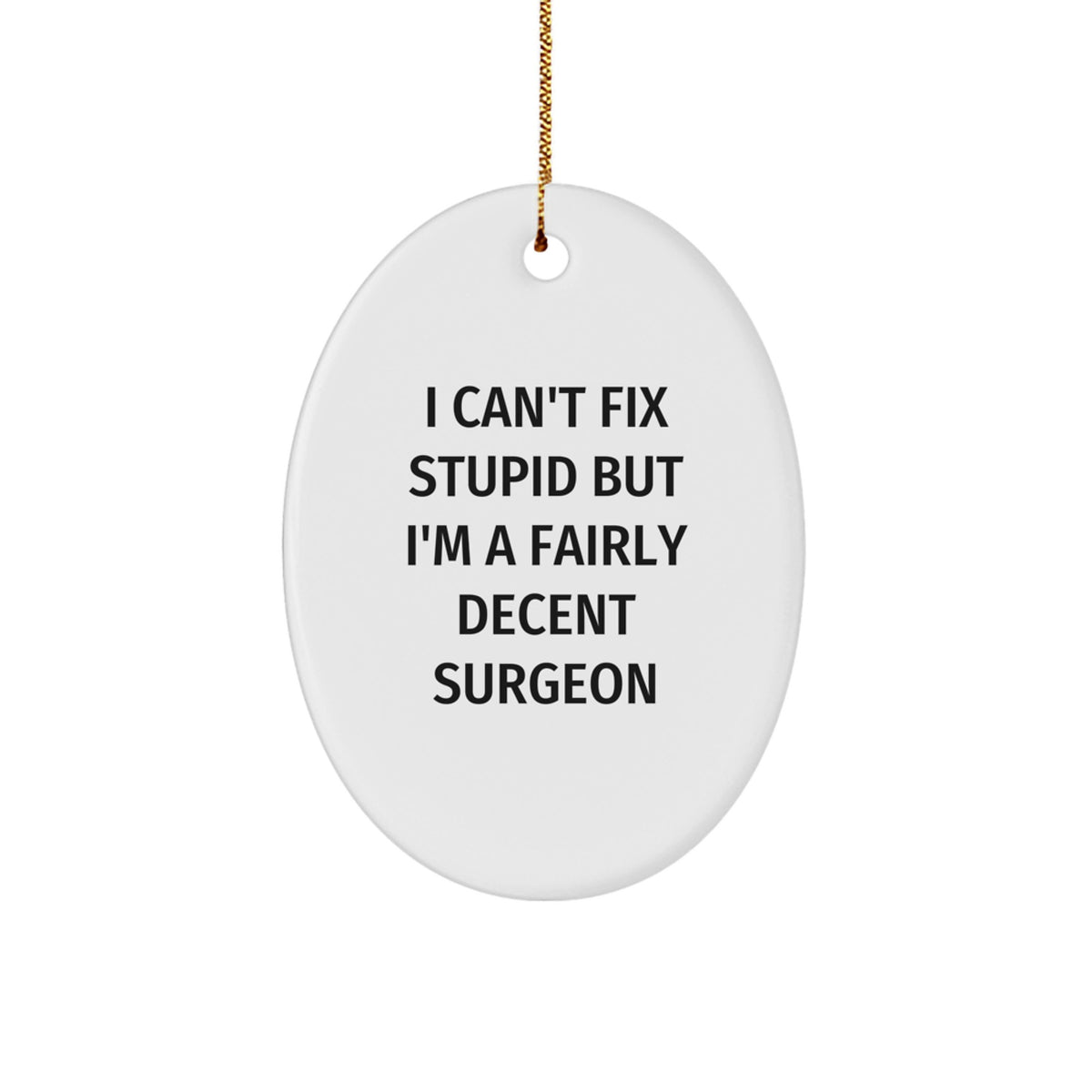Funny Surgeon Oval Ornament Gifts from Friends for Men Surgeons, I Can't Fix Stupid But I'm A Fairly Decent Surgeon, Christmas Unique Ornaments for Home Decor - Image 1