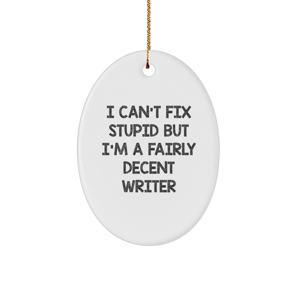 Funny Writer Oval Ornament, Gifts from Friends, Family, or Coworkers for Writer, Oval Shaped Decorative, I Can't Fix Stupid But I'm A Fairly Decent Writer Christmas Unique Gifts - Image 1