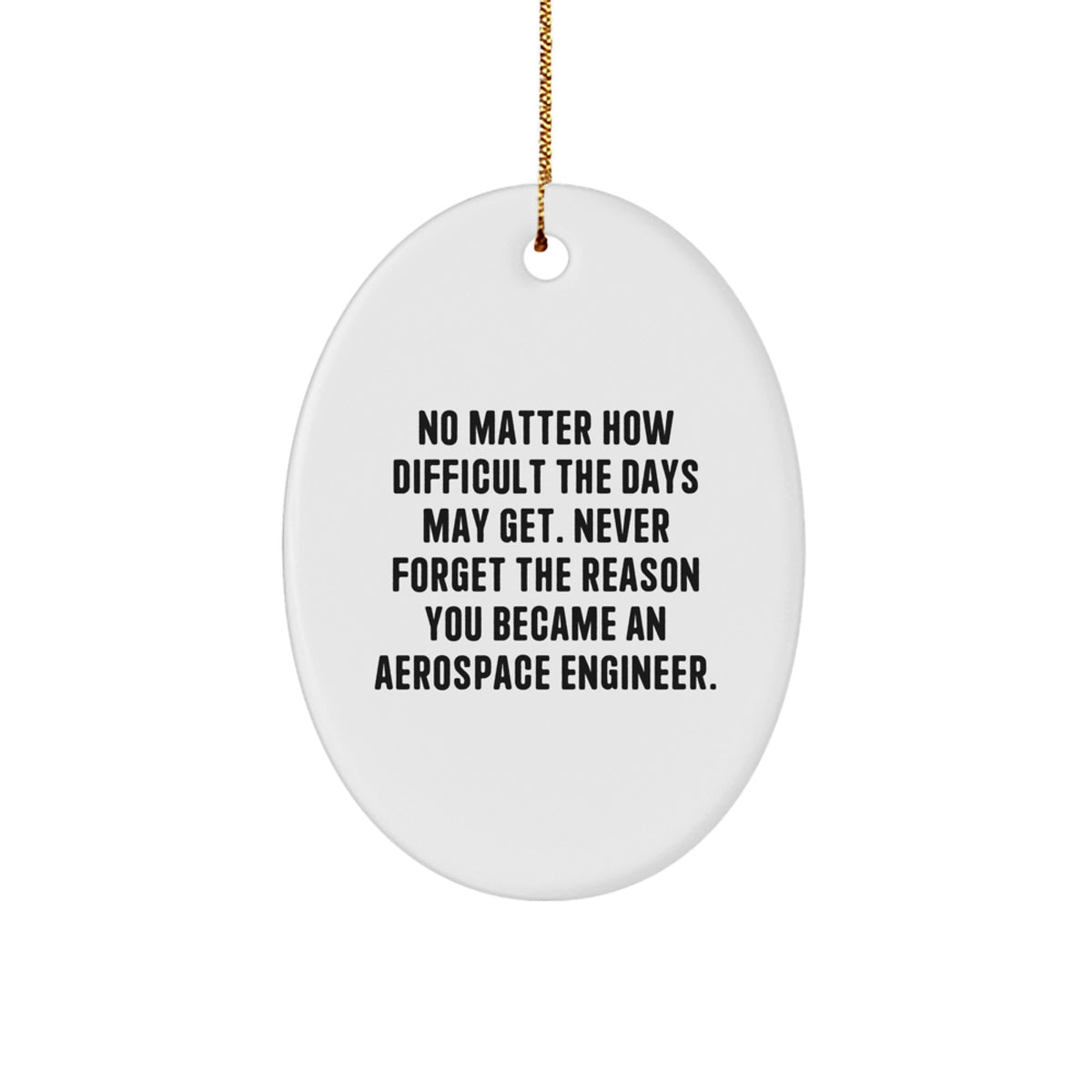 Gifts from Friends and Family for Aerospace Engineer Christmas Unique Gifts - Oval Ornament, Inspirational Quote - 'No Matter How Difficult The Days May Get' - Image 1