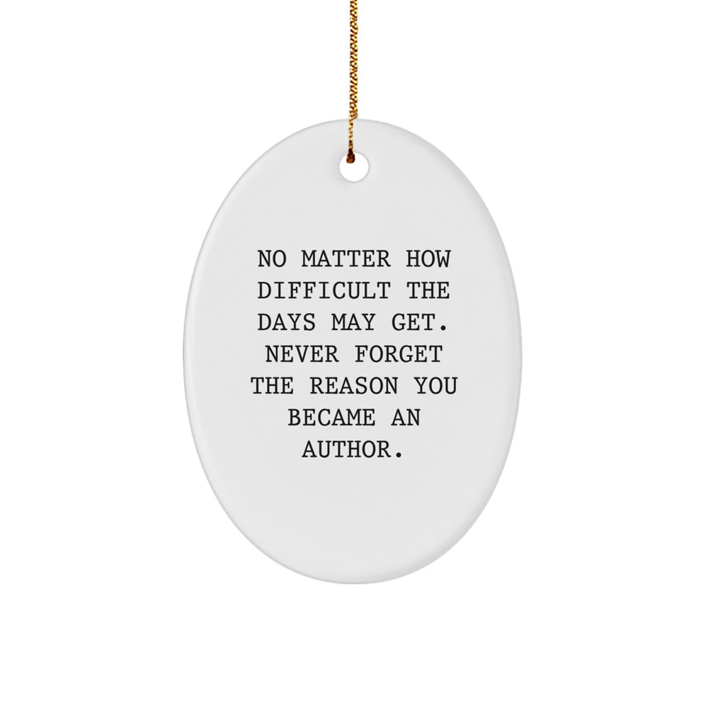Author Oval Ornament, Funny Quote: 'No Matter How Difficult The Days May Get. Never Forget The Reason You Became An Author.', Gifts for Author, Christmas Unique Gifts from Friends - Image 1