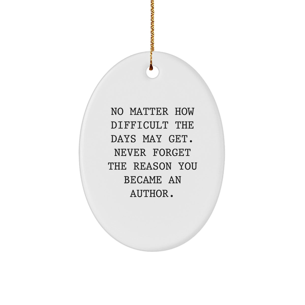 Author Oval Ornament, Funny Quote: 'No Matter How Difficult The Days May Get. Never Forget The Reason You Became An Author.', Gifts for Author, Christmas Unique Gifts from Friends - Image 1