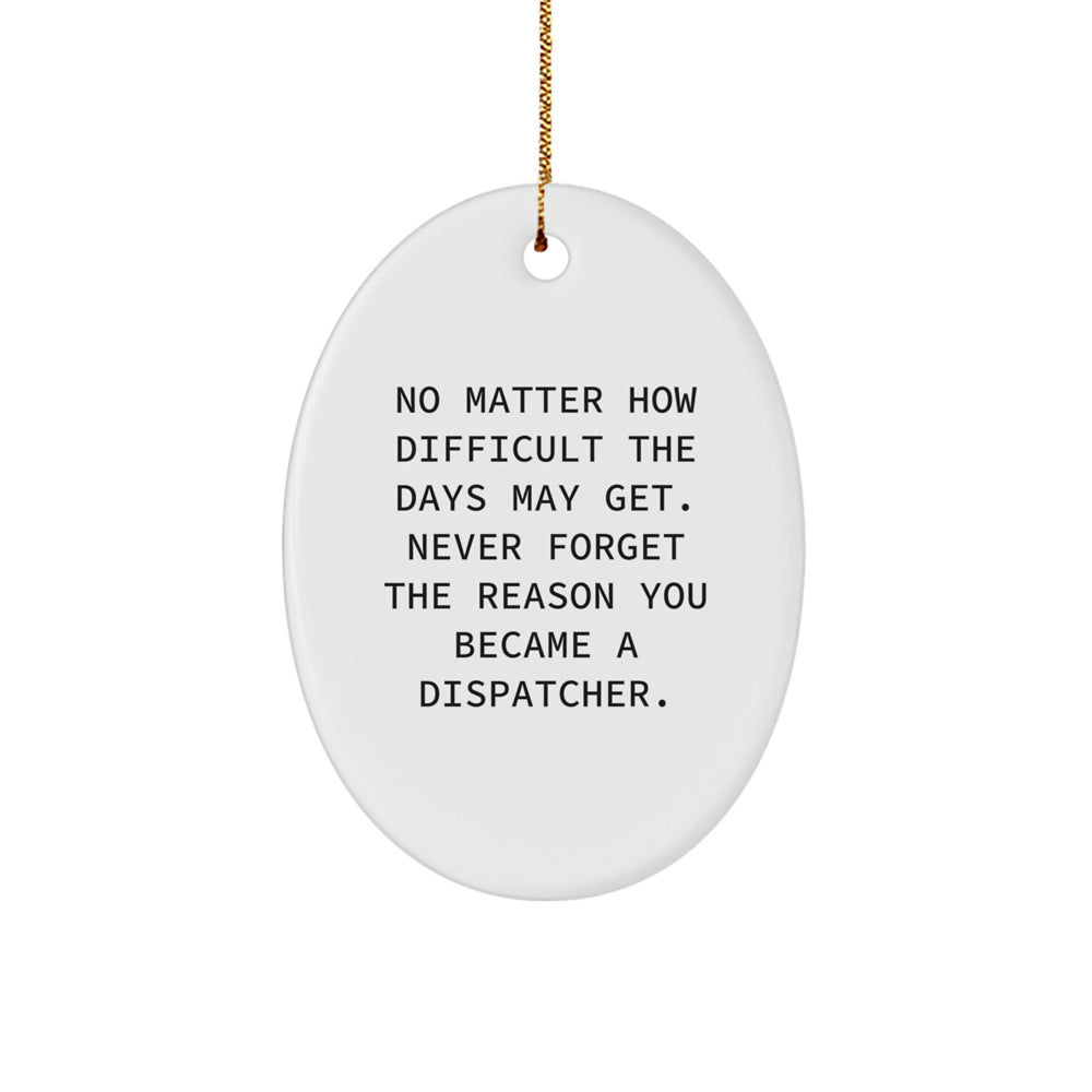 Gifts from Family - Inspirational Dispatcher Christmas Oval Ornament, 'No Matter How Difficult The Days May Get. Never Forget The Reason You Became A Dispatcher.' - Image 1