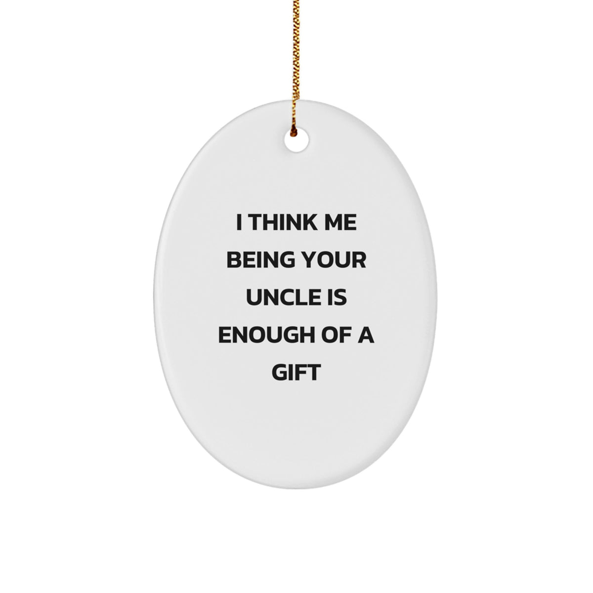 Funny Uncle Gifts for Him - Oval Ornament I Think Me Being Your Uncle Is Enough Of A Gift, Gifts from Family to Uncle, Christmas Unique Gifts - Image 1