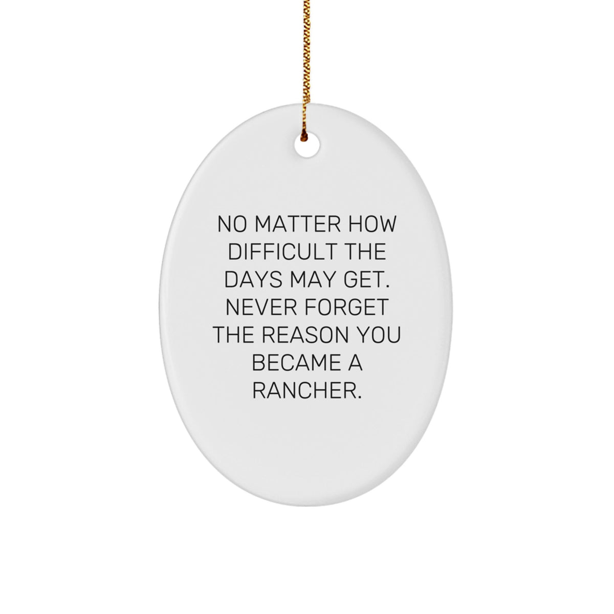Funny Rancher Gifts from Family to Men - Oval Ornament, Christmas Unique Gifts for Ranchers, Inspirational Quote - Never Forget The Reason You Became A Rancher - Image 1