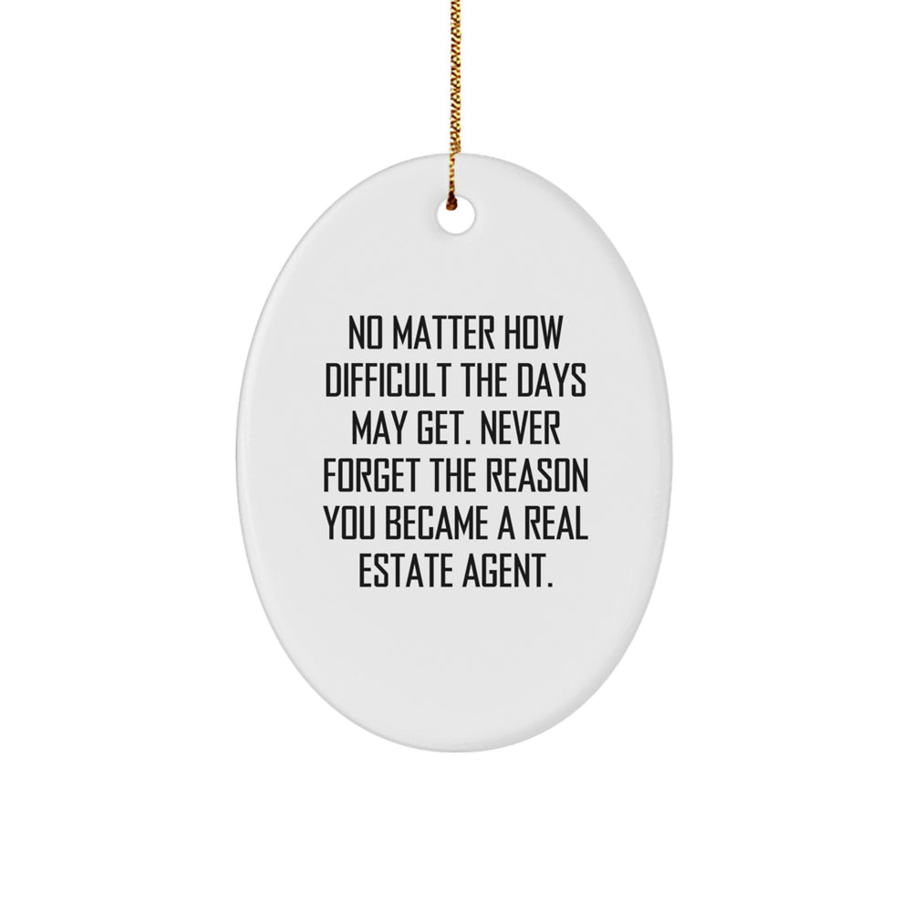 Real Estate Agent Gifts from Family for Christmas Unique Oval Ornaments, 'No Matter How Difficult The Days May Get. Never Forget The Reason You Became A Real Estate Agent.' Funny Inspirational Quote - Image 1