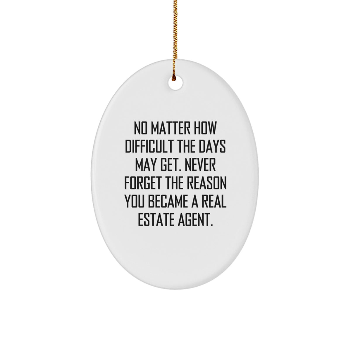 Real Estate Agent Gifts from Family for Christmas Unique Oval Ornaments, 'No Matter How Difficult The Days May Get. Never Forget The Reason You Became A Real Estate Agent.' Funny Inspirational Quote - Image 1