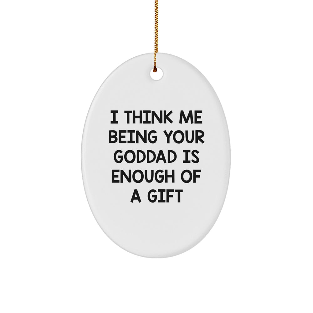Funny Goddad Gifts from Men to Goddad - Oval Ornament I Think Me Being Your Goddad Is Enough Of A Gift - Christmas Decor - Image 1