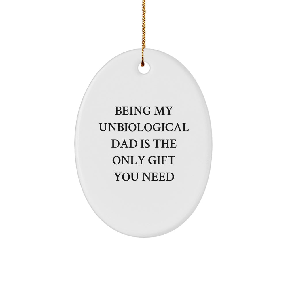 Funny Unbiological Dad Gifts from Men to Unbiological Dads for Christmas Unique Gifts, Oval Ornament, Being My Unbiological Dad Is The Only Gift You Need - Image 1