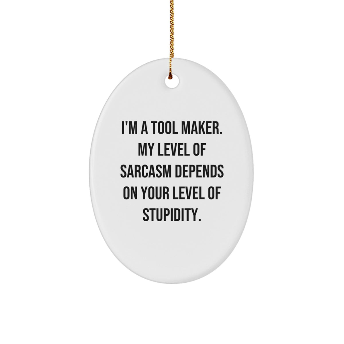 Funny Tool Maker Gifts from Men, Oval Ornament with Sarcasm Quote, Christmas Unique Present - Image 1