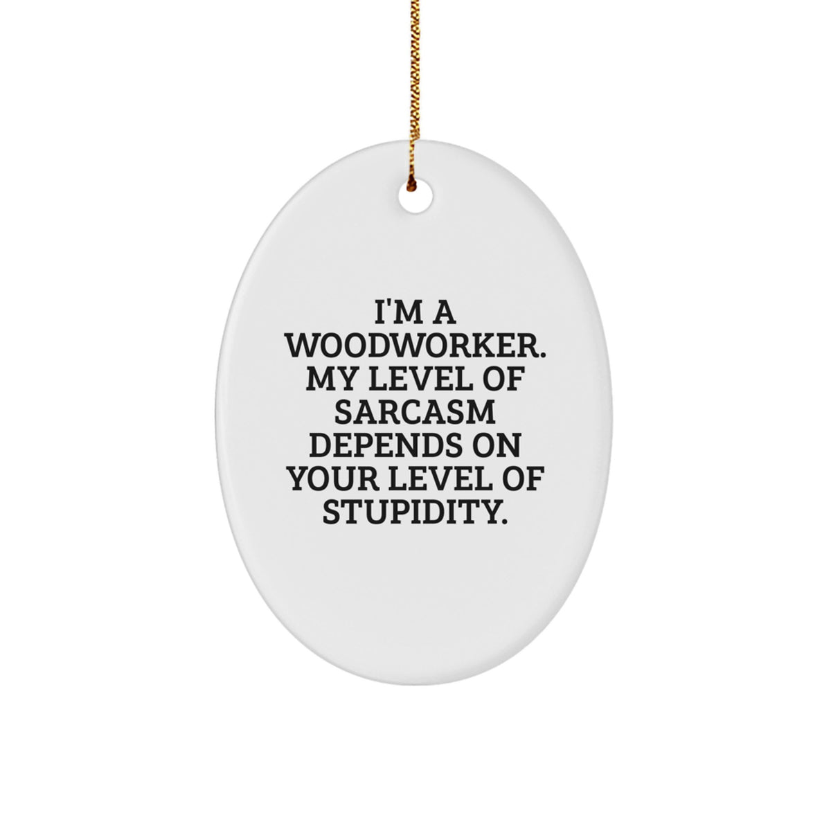 Funny Gifts from Men to Woodworker Friends - Oval Ornament, I'm A Woodworker My Level Of Sarcasm Depends On Your Level Of Stupidity, Christmas Unique Gifts - Image 1