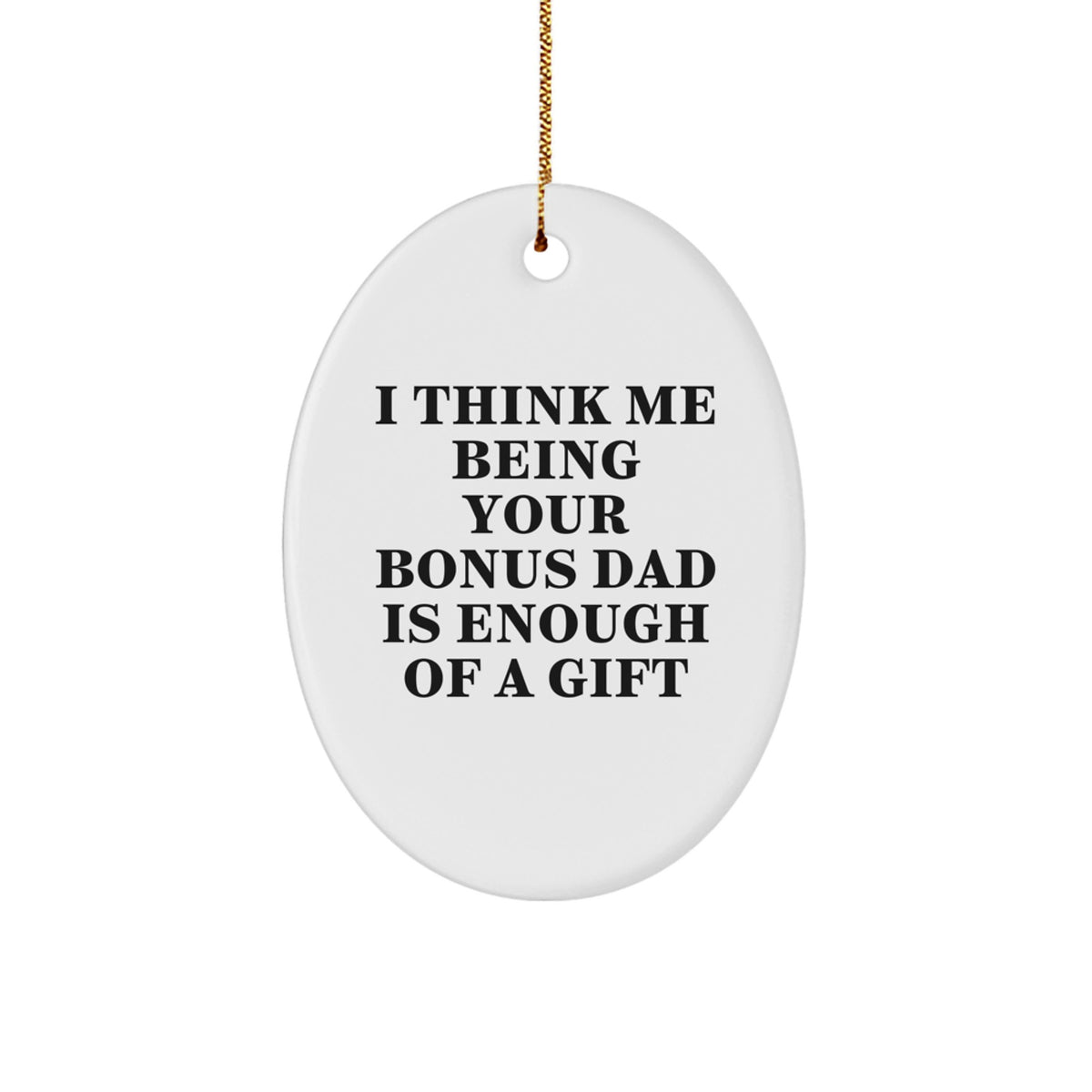 Funny Bonus Dad Oval Ornament Gifts from Men for Bonus Dads on Christmas - 'I Think Me Being Your Bonus Dad Is Enough Of A Gift' - Image 1