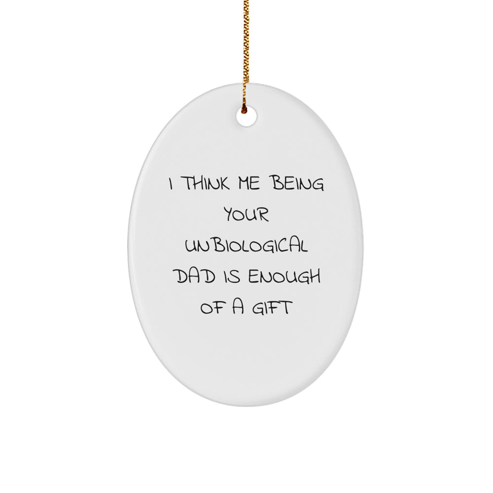Funny Unbiological Dad Gifts - I Think Me Being Your Unbiological Dad Is Enough Of A Gift Oval Ornament, Christmas Unique Gifts from Friends, Family, or Men to Unbiological Dad - Image 1