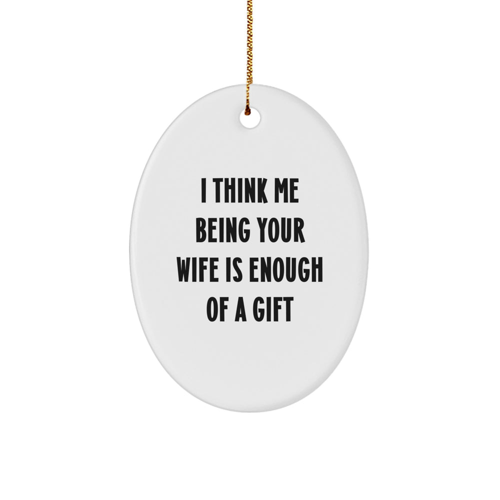 Funny Wife Oval Ornament Gifts from Husband for Christmas - 'I Think Me Being Your Wife Is Enough Of A Gift' - Image 1