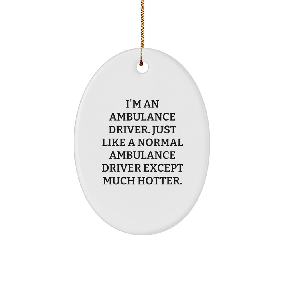 Ambulance Driver Gifts Funny Oval Ornament I'm An Ambulance Driver Just Like A Normal Ambulance Driver Except Much Hotter Gifts from Family to Ambulance Driver Friends - Image 1