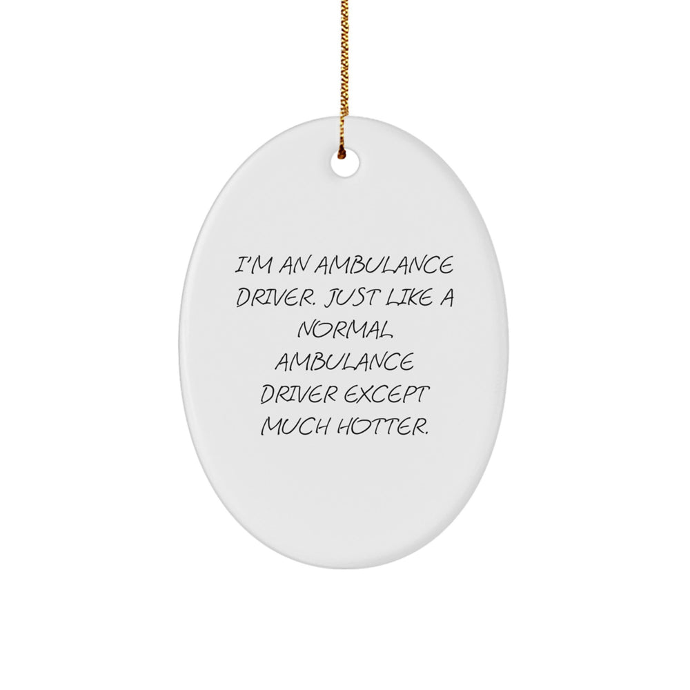 Ambulance Driver Gifts from Friends - Funny Oval Ornament, I'm An Ambulance Driver. Just Like A Normal Ambulance Driver Except Much Hotter., Christmas Unique Gifts for Ambulance Driver - Image 1