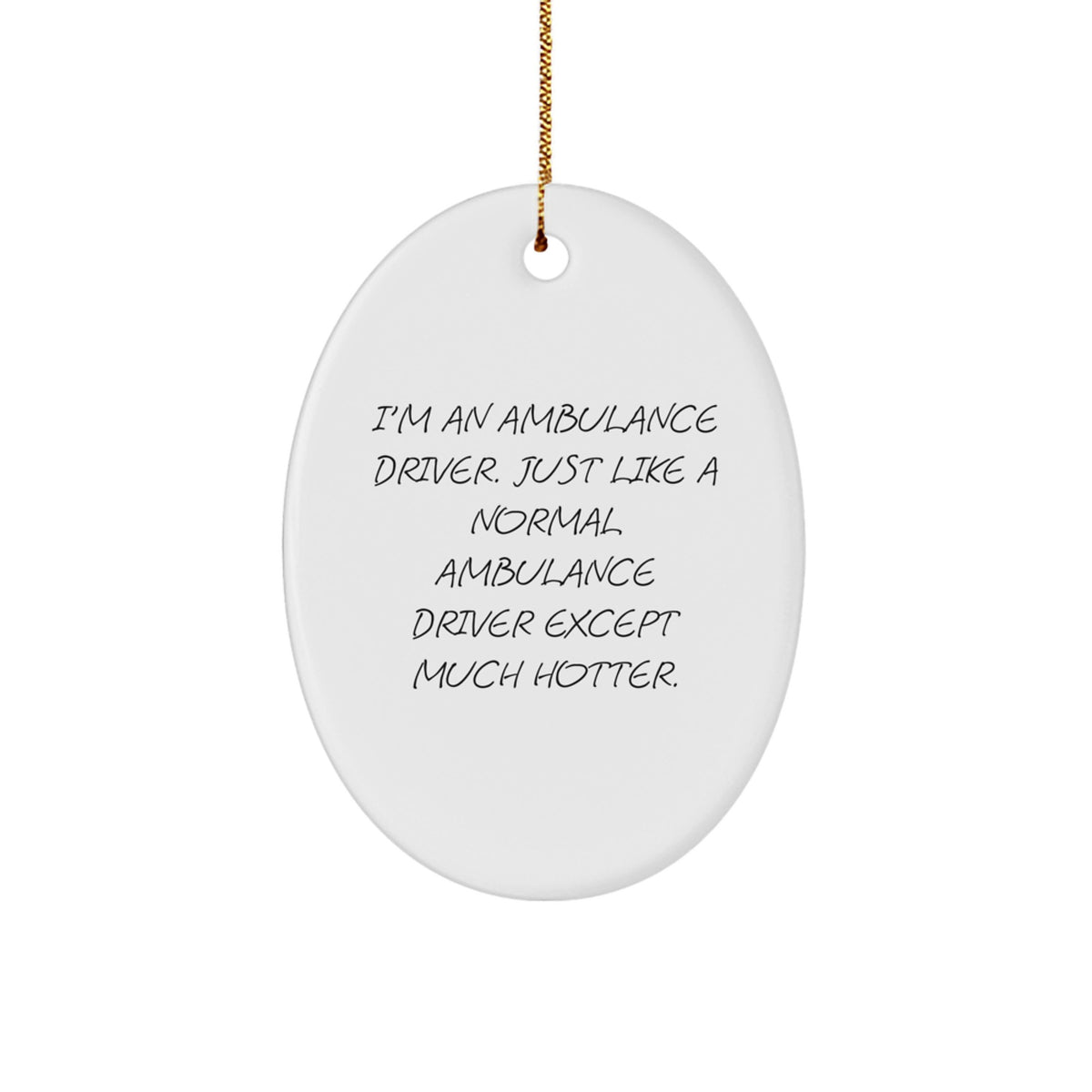 Ambulance Driver Gifts from Friends - Funny Oval Ornament, I'm An Ambulance Driver. Just Like A Normal Ambulance Driver Except Much Hotter., Christmas Unique Gifts for Ambulance Driver - Image 1