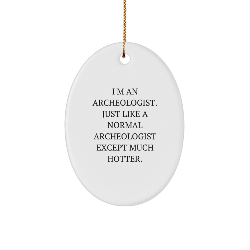Funny Archeologist Gifts for Men - I'm An Archeologist. Just Like A Normal Archeologist Except Much Hotter. Oval Ornament Gifts from Friends, Coworkers, or Family this Christmas - Image 1