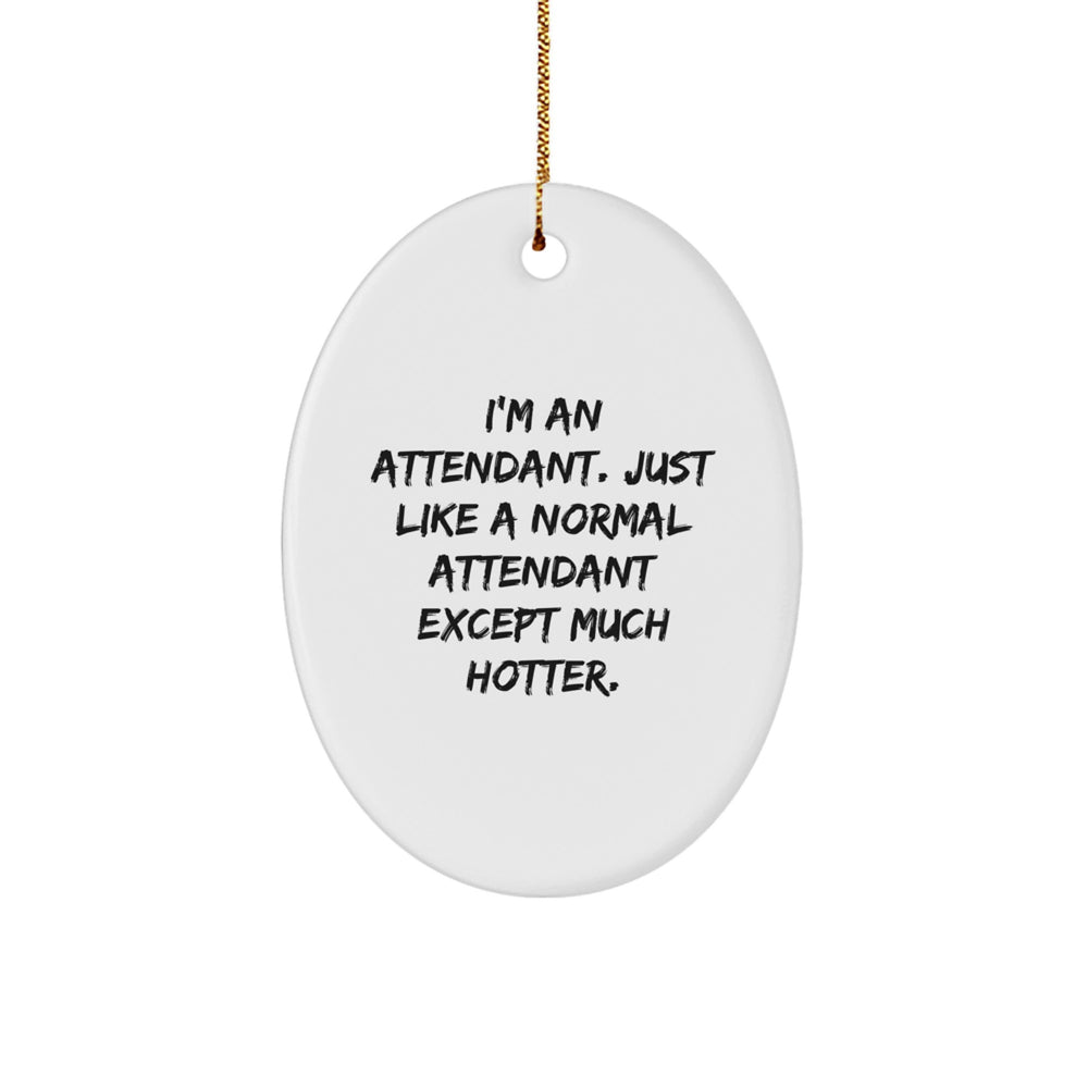 Funny Attendant Gifts from Friends for Attendants, Oval Ornament with I'm An Attendant. Just Like A Normal Attendant Except Much Hotter. Quote, Christmas Unique Gifts - Image 1