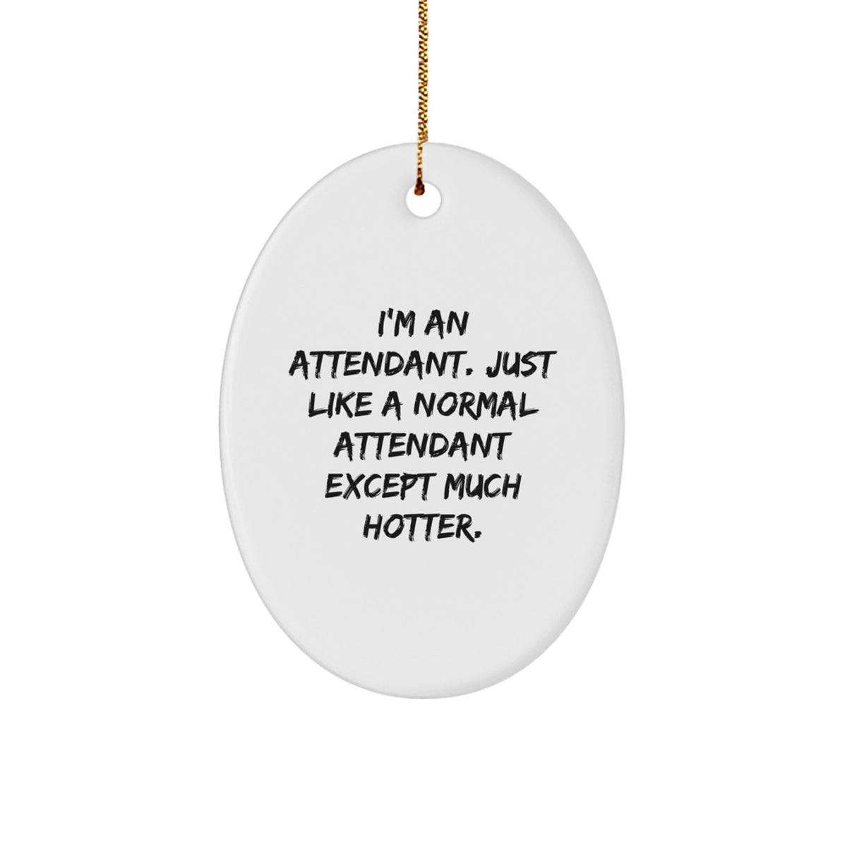 Funny Attendant Gifts from Friends for Attendants, Oval Ornament with I'm An Attendant. Just Like A Normal Attendant Except Much Hotter. Quote, Christmas Unique Gifts - Image 1