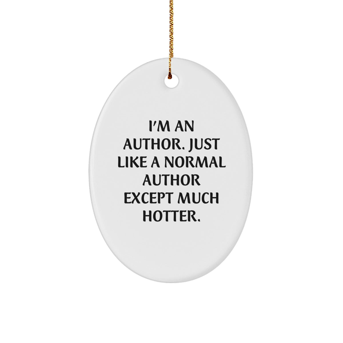 Author Gifts from Men, Funny Quotes Oval Ornament for Christmas, 'I'm An Author. Just Like A Normal Author Except Much Hotter.' - Image 1