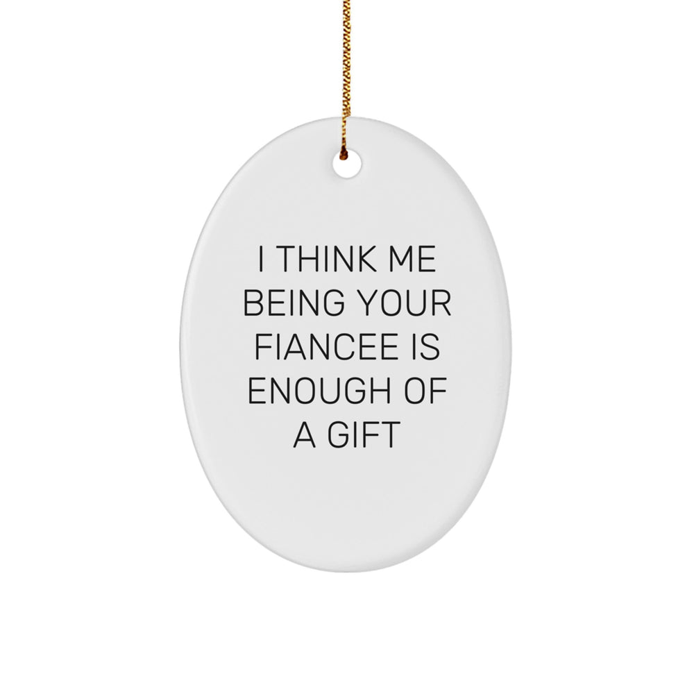 Funny Fiancee Oval Ornament Gifts from Men to Fiancee for Christmas, I Think Me Being Your Fiancee Is Enough Of A Gift, Unique Oval Ornament - Image 1