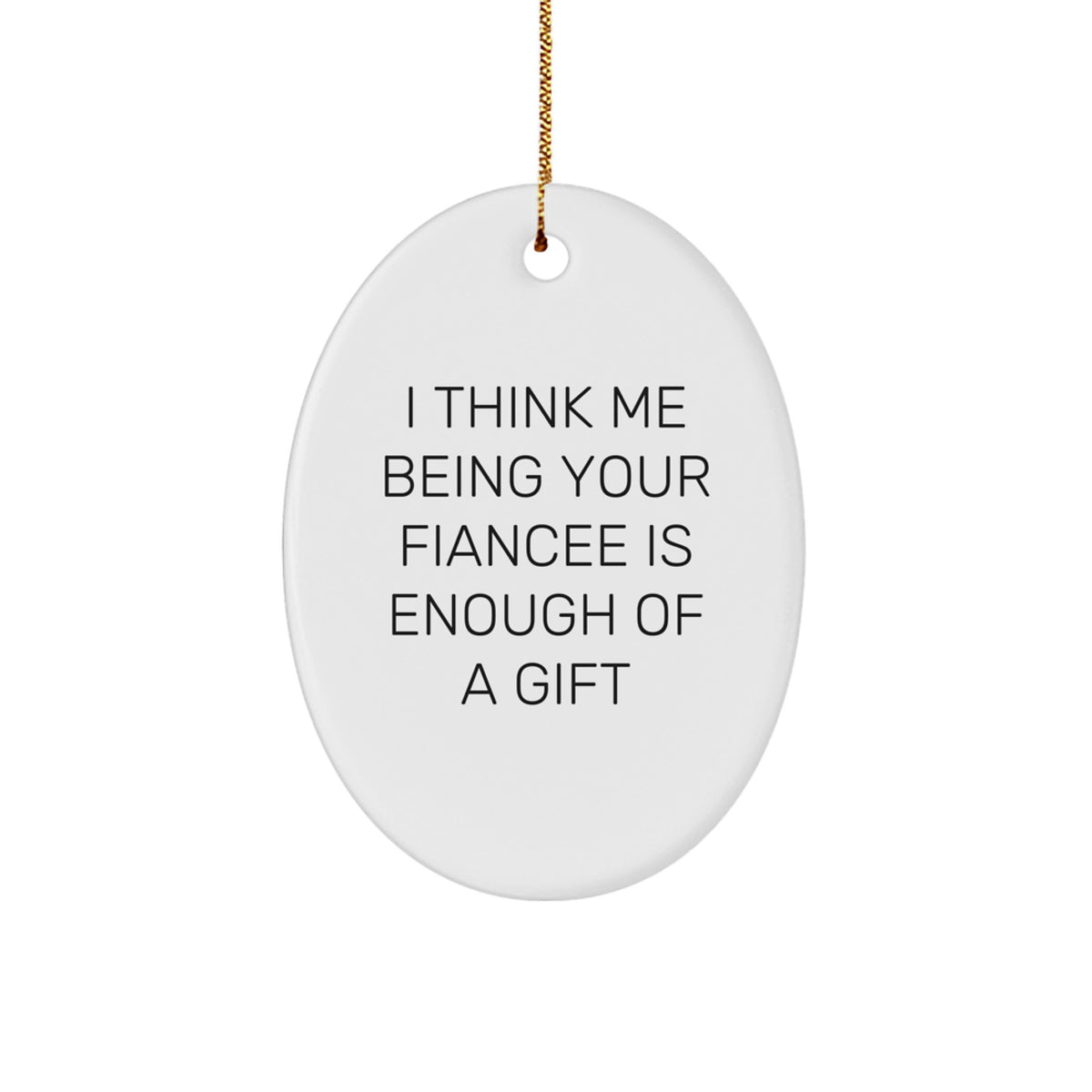 Funny Fiancee Oval Ornament Gifts from Men to Fiancee for Christmas, I Think Me Being Your Fiancee Is Enough Of A Gift, Unique Oval Ornament - Image 1