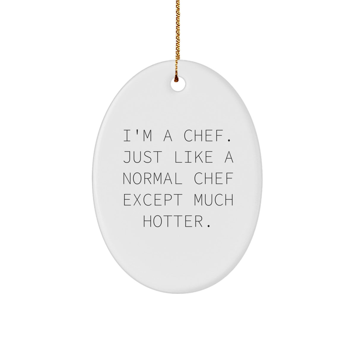 Funny Chef Gifts for Men - I'm A Chef. Just Like A Normal Chef Except Much Hotter. Oval Ornament, Gifts from Men to Christmas Decorations - Image 1