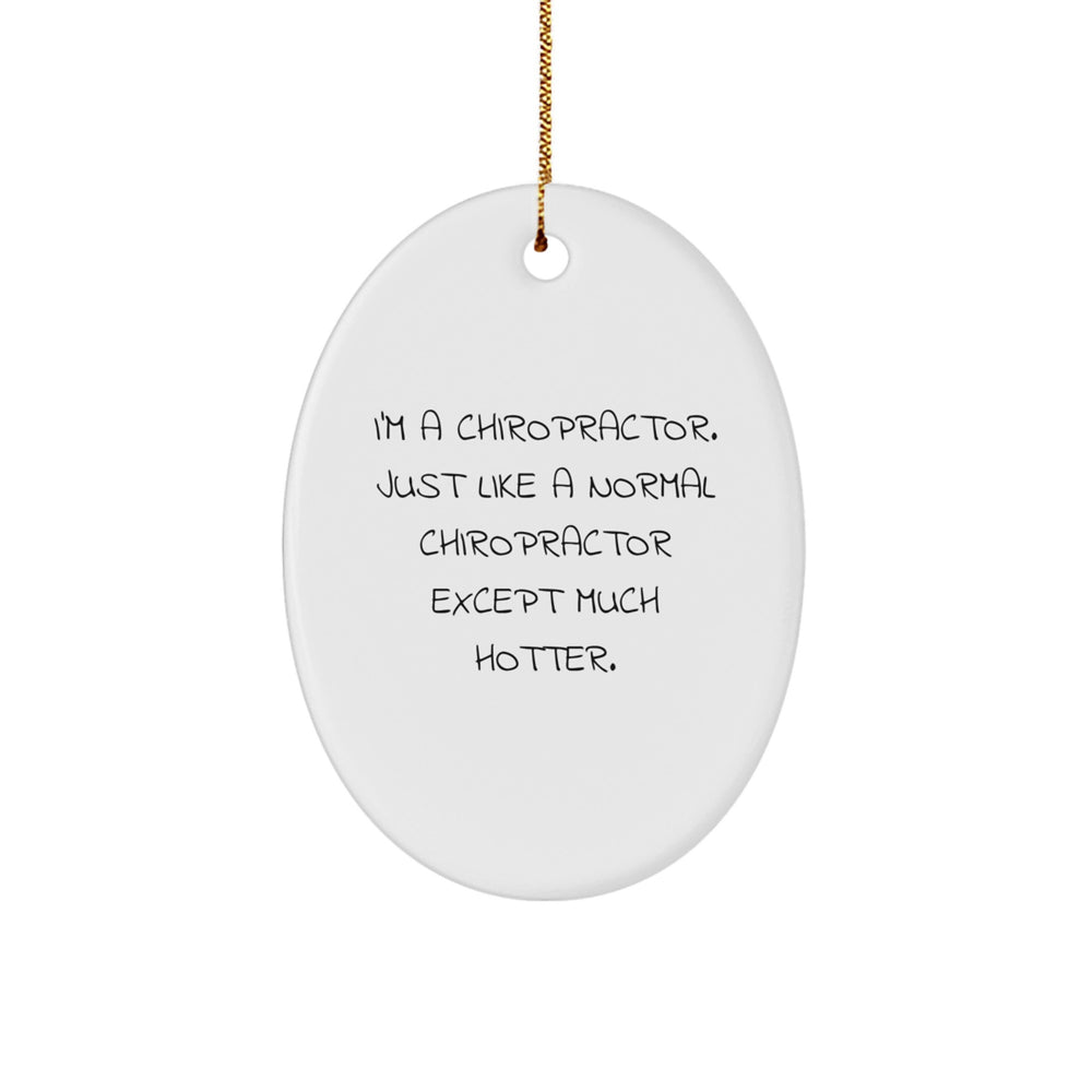 Funny Chiropractor Gifts from Friends for Christmas - I'm A Chiropractor. Just Like A Normal Chiropractor Except Much Hotter. Oval Ornament - Image 1