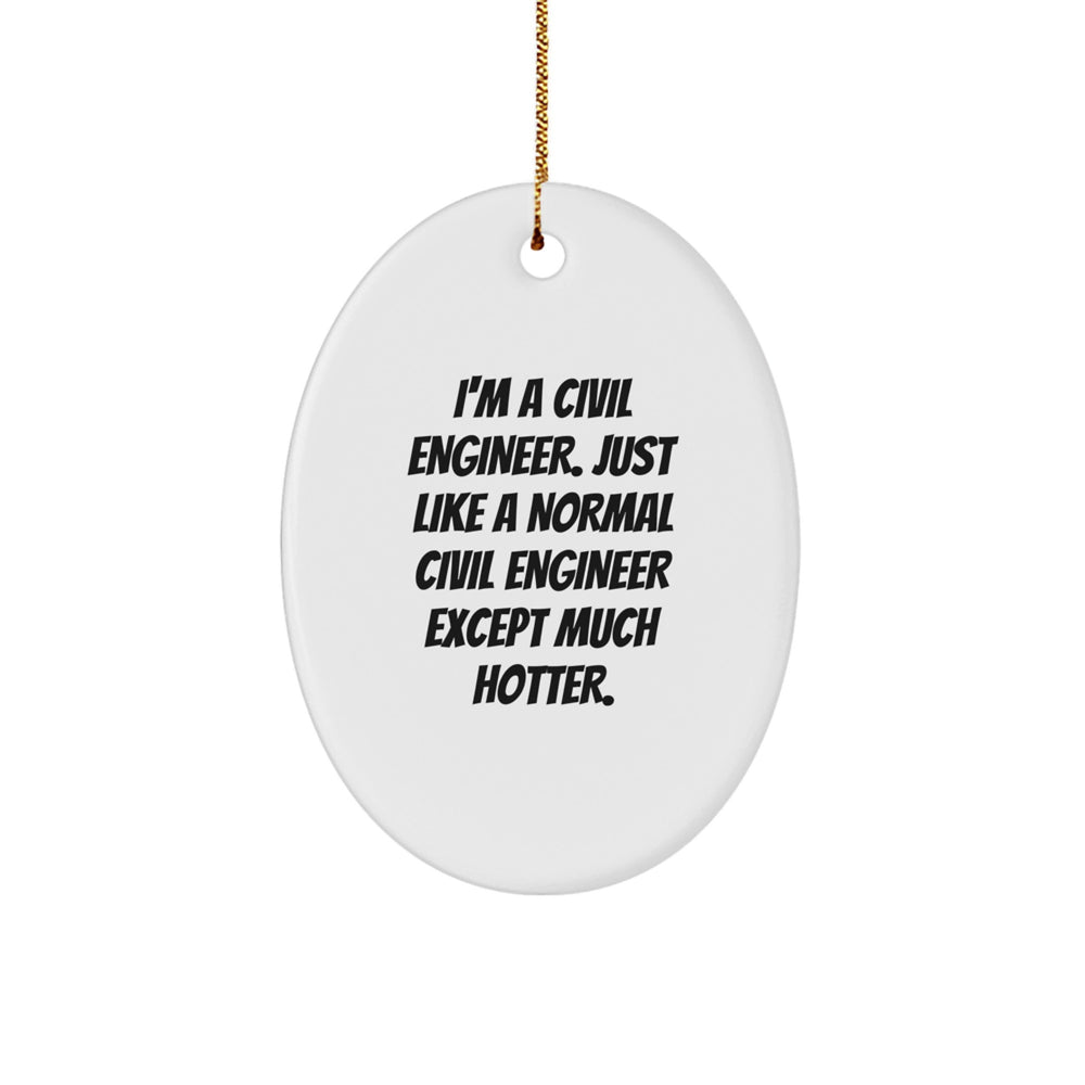 Funny Civil Engineer Gifts, 'I'm A Civil Engineer. Just Like A Normal Civil Engineer Except Much Hotter.' Oval Ornament for Men, Women, or Friends, Christmas Unique Gifts from Family - Image 1