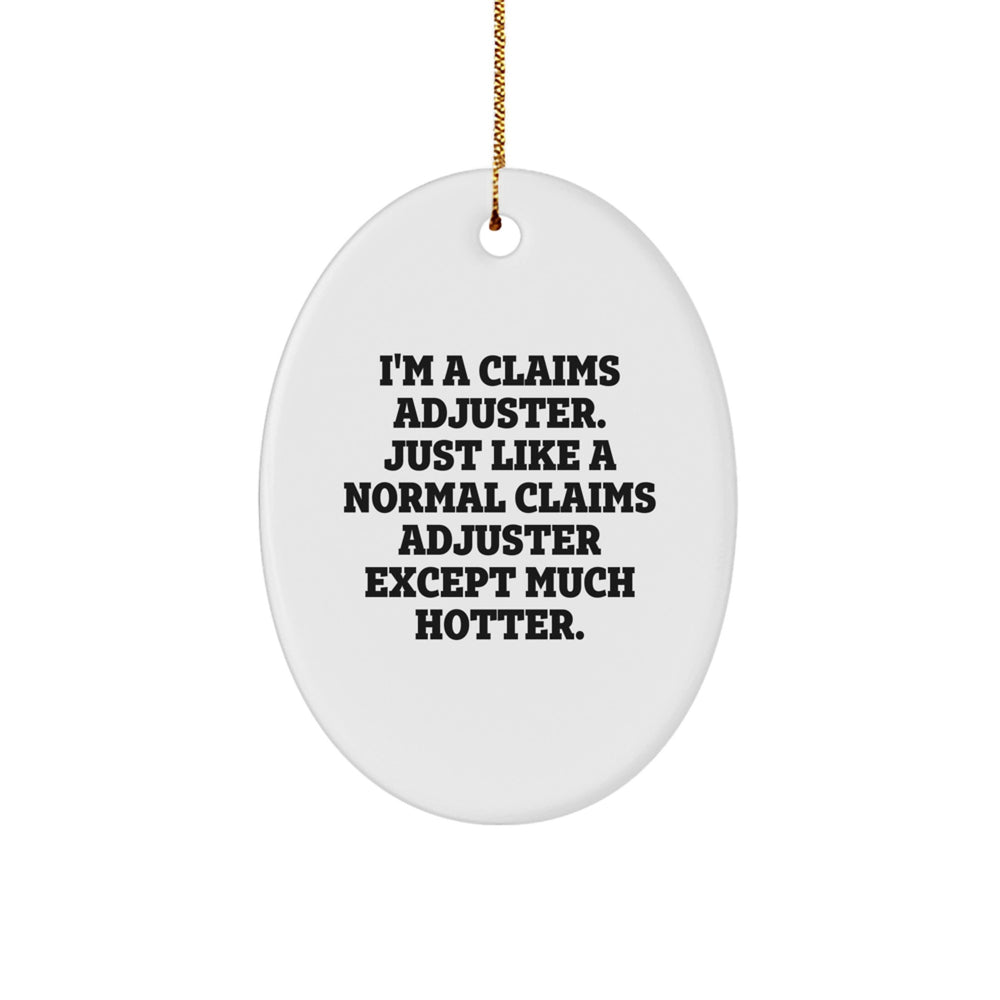 Funny Claims Adjuster Oval Ornament, Gifts from Friends to a Claims Adjuster, Unique Christmas Unique Gifts for Men, I'm A Claims Adjuster. Just Like A Normal Claims Adjuster Except Much Hotter. - Image 1