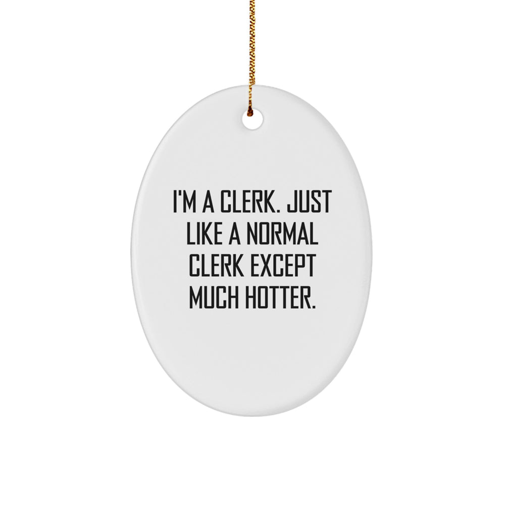 Hot Clerk Gifts, Oval Ornament for Men or Women, I'm A Clerk. Just Like A Normal Clerk Except Much Hotter., Christmas Unique Gifts from Friends, Coworkers, or Family - Image 1