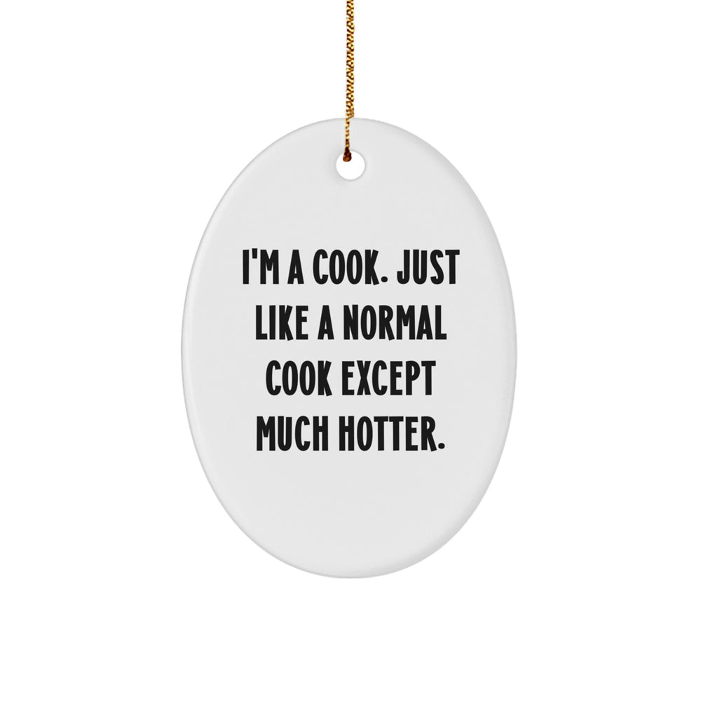 Funny Cook Gifts from Friends, Oval Ornament for Men or Women, 'I'm A Cook. Just Like A Normal Cook Except Much Hotter.' Christmas Unique Gifts - Image 1