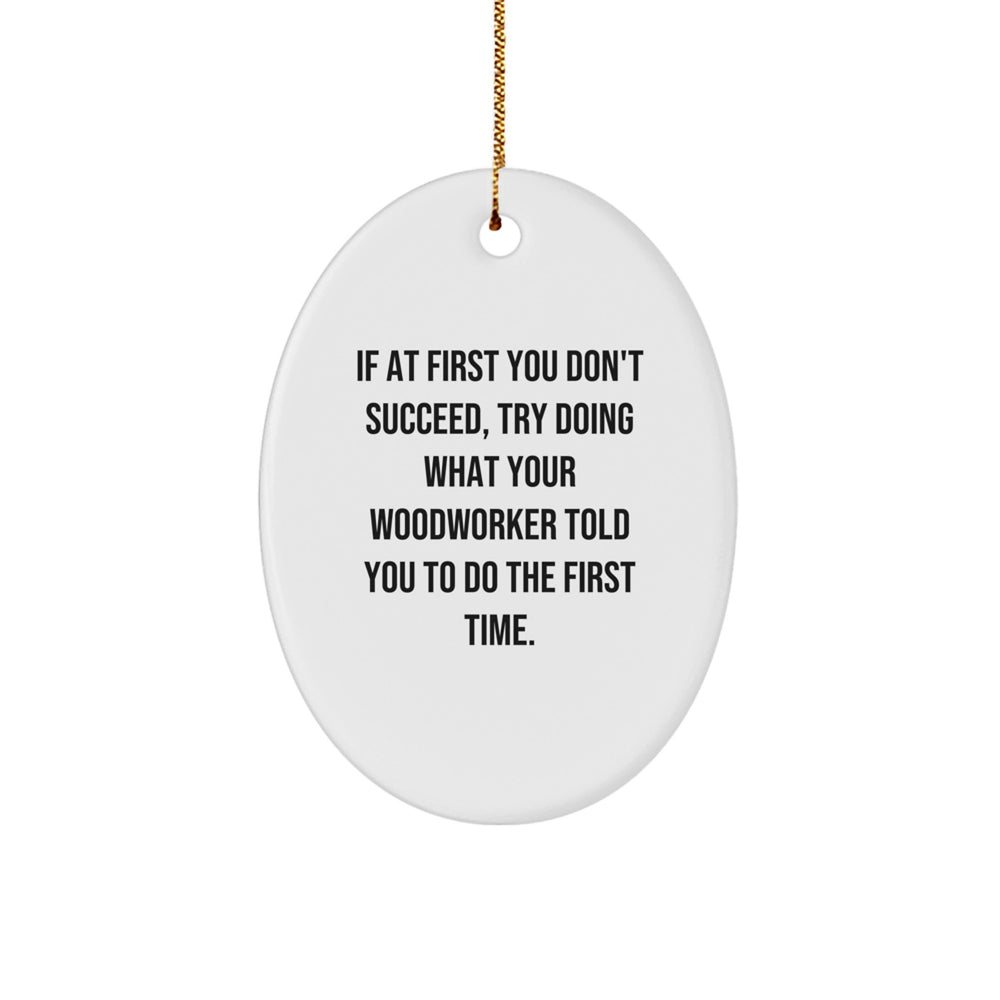 Funny Woodworker Gifts from Men - Oval Ornament for Woodworker Friends and Family - Inspirational Quote Decorative Plush White Oval Ornament for Woodworker Christmas Unique Gifts - Image 1