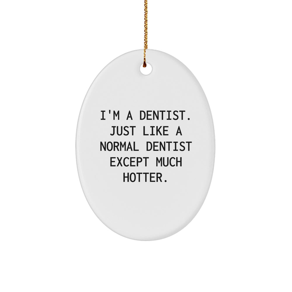 Dentist Gifts from Friends: I'm A Dentist. Just Like A Normal Dentist Except Much Hotter. Oval Ornament for Christmas - Image 1