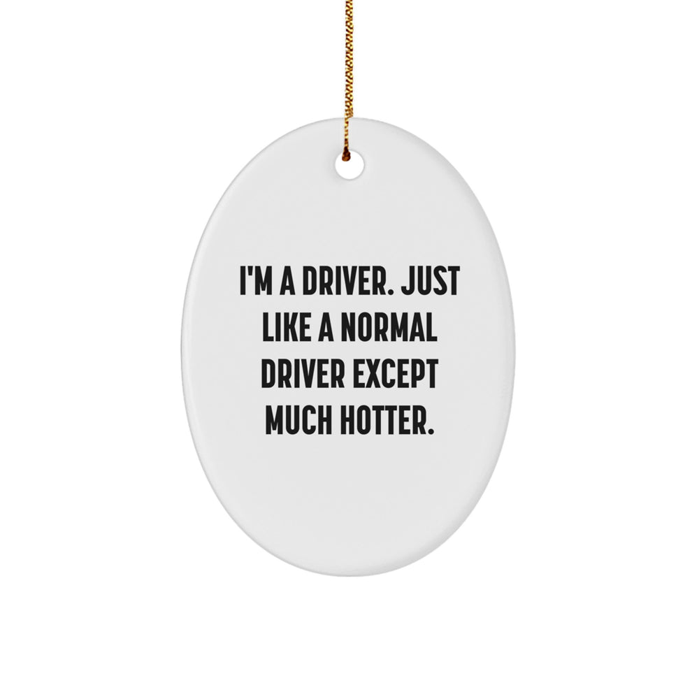 Driver Gifts from Friends for Christmas - Oval Ornament with Funny Quote, 'I'm A Driver. Just Like A Normal Driver Except Much Hotter.' - Unique Gift Ideas for Men - Image 1