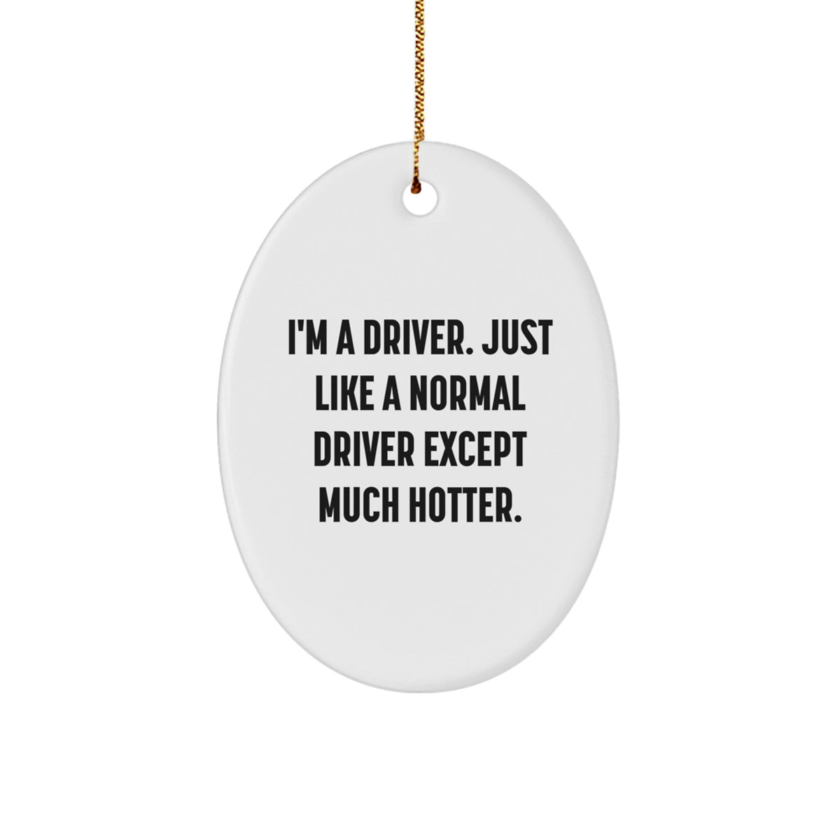 Driver Gifts from Friends for Christmas - Oval Ornament with Funny Quote, 'I'm A Driver. Just Like A Normal Driver Except Much Hotter.' - Unique Gift Ideas for Men - Image 1