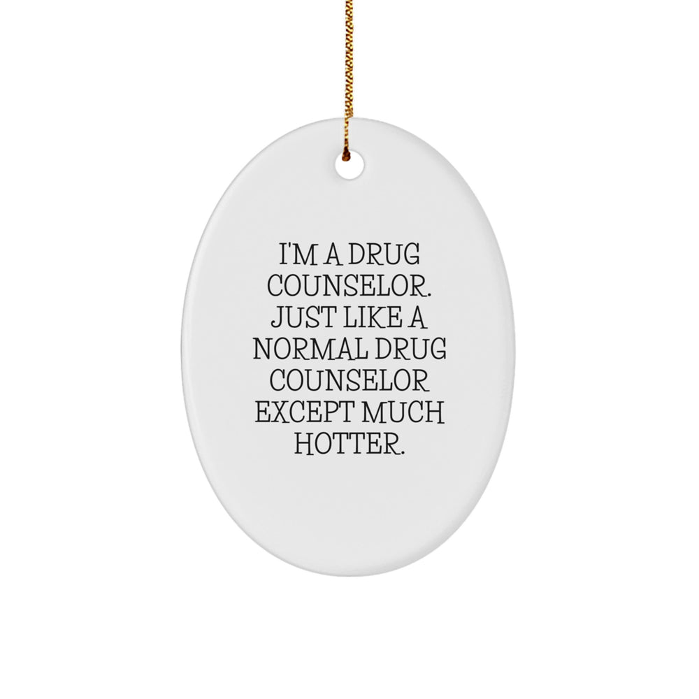 Funny Drug Counselor Oval Ornament Gifts from, Just Like A Normal Drug Counselor Except Much Hotter, for Christmas - Image 1